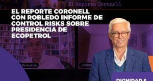 EL REPORTE CORONELL con Robledo informe de Control Risks sobre presidencia de Ecopetrol Entrevista Coronell Robledo en Reporte