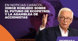 EN NOTICIAS CARACOL: JORGE ROBLEDO SOBRE EL FUTURO DE ECOPETROL Y LA ASAMBLEA DE ACCIONISTAS